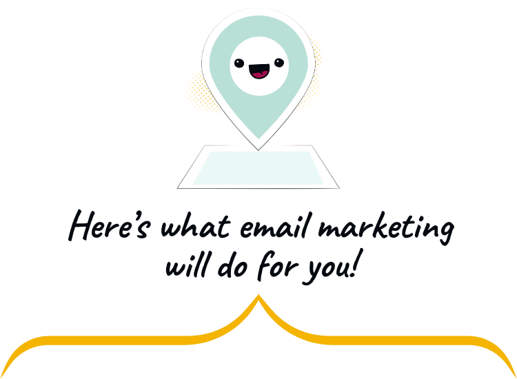 here's what email marketing will do for you